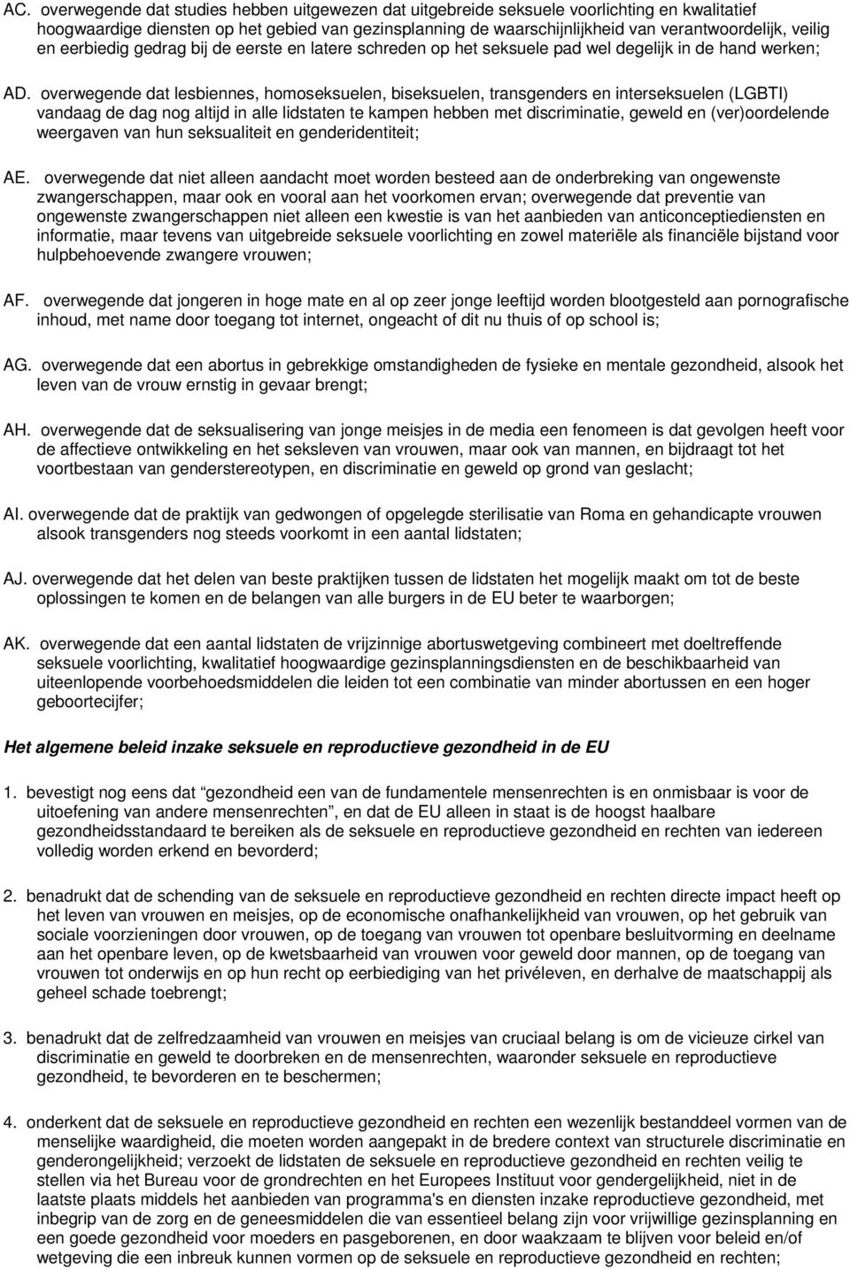 overwegende dat lesbiennes, homoseksuelen, biseksuelen, transgenders en interseksuelen (LGBTI) vandaag de dag nog altijd in alle lidstaten te kampen hebben met discriminatie, geweld en