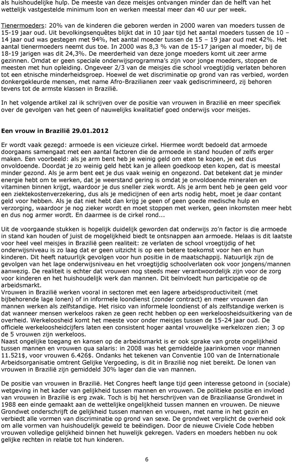 Uit bevolkingsenquêtes blijkt dat in 10 jaar tijd het aantal moeders tussen de 10 14 jaar oud was gestegen met 94%, het aantal moeder tussen de 15 19 jaar oud met 42%.