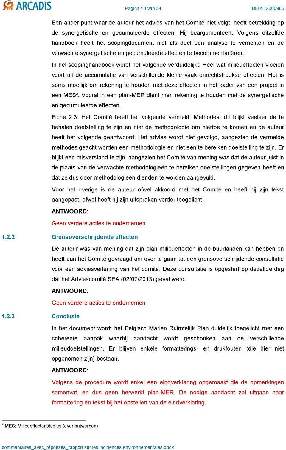 In het scopinghandboek wordt het volgende verduidelijkt: Heel wat milieueffecten vloeien voort uit de accumulatie van verschillende kleine vaak onrechtstreekse effecten.