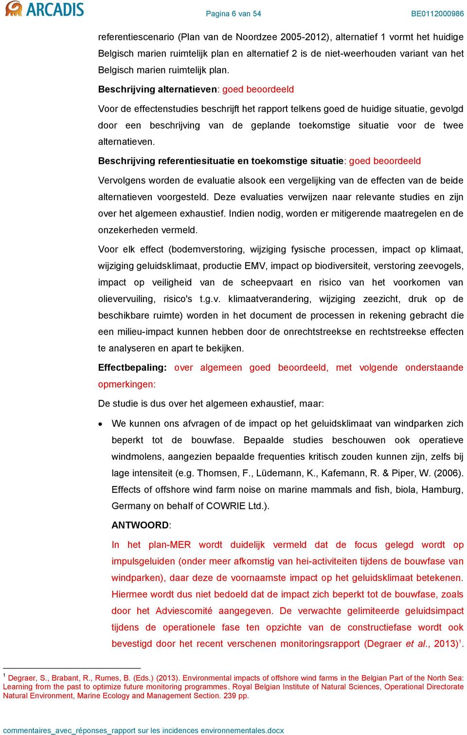 Beschrijving alternatieven: goed beoordeeld Voor de effectenstudies beschrijft het rapport telkens goed de huidige situatie, gevolgd door een beschrijving van de geplande toekomstige situatie voor de