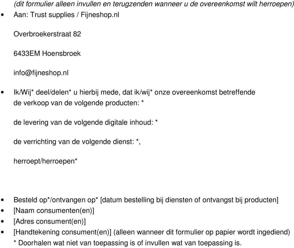 nl Ik/Wij* deel/delen* u hierbij mede, dat ik/wij* onze overeenkomst betreffende de verkoop van de volgende producten: * de levering van de volgende digitale inhoud: * de