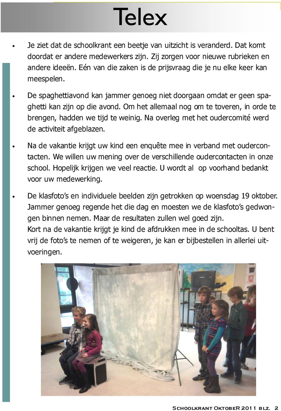 Om het allemaal nog om te toveren, in orde te brengen, hadden we tijd te weinig. Na overleg met het oudercomité werd de activiteit afgeblazen.