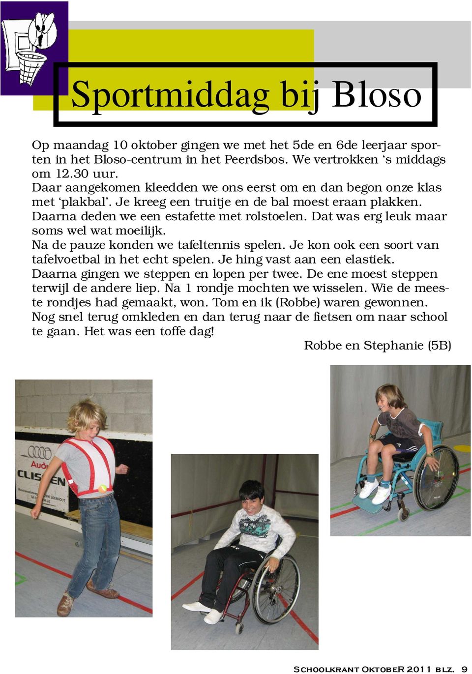 Dat was erg leuk maar soms wel wat moeilijk. Na de pauze konden we tafeltennis spelen. Je kon ook een soort van tafelvoetbal in het echt spelen. Je hing vast aan een elastiek.