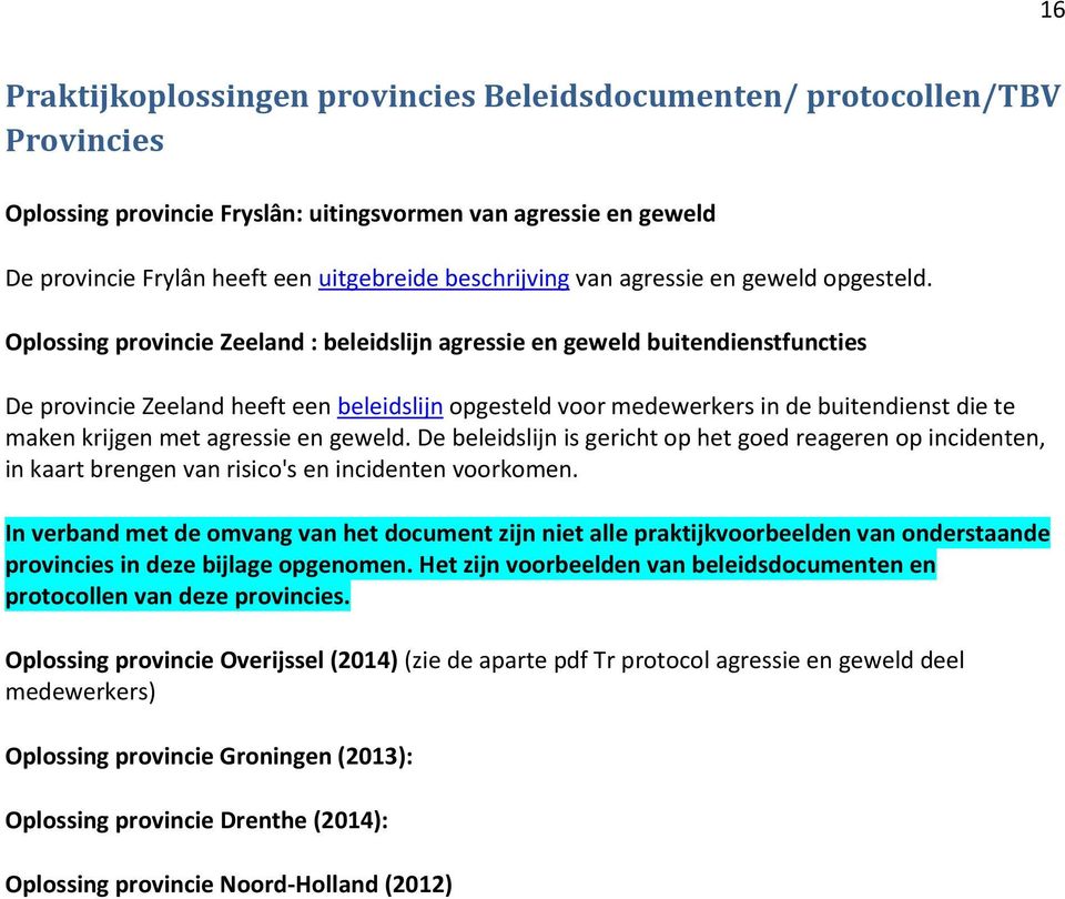 Oplossing provincie Zeeland : beleidslijn agressie en geweld buitendienstfuncties De provincie Zeeland heeft een beleidslijn opgesteld voor medewerkers in de buitendienst die te maken krijgen met