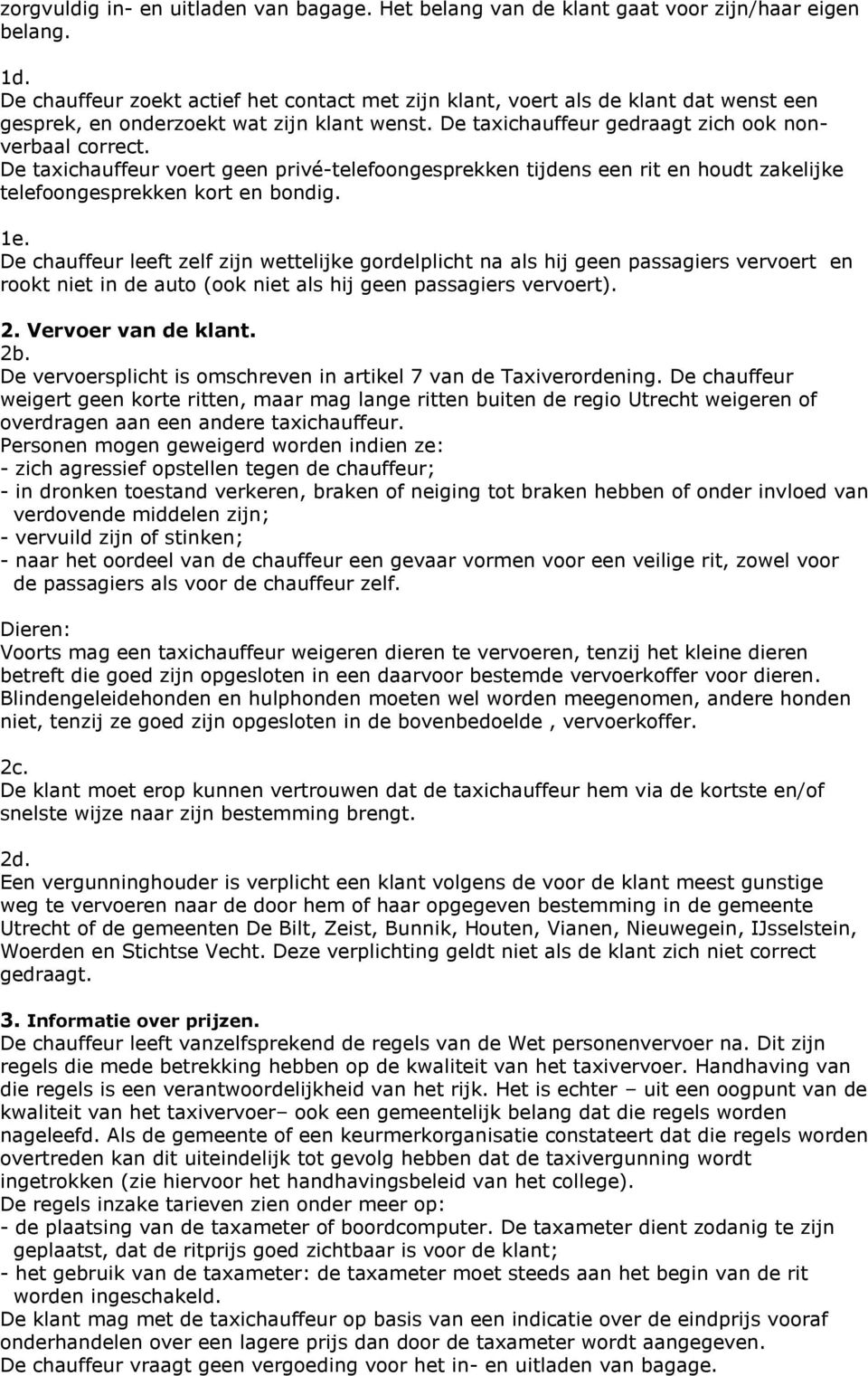 De taxichauffeur voert geen privé-telefoongesprekken tijdens een rit en houdt zakelijke telefoongesprekken kort en bondig. 1e.