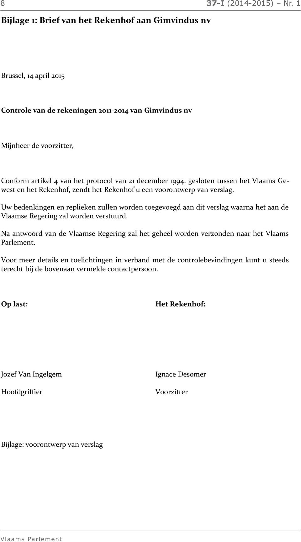 december 1994, gesloten tussen het Vlaams Gewest en het Rekenhof, zendt het Rekenhof u een voorontwerp van verslag.