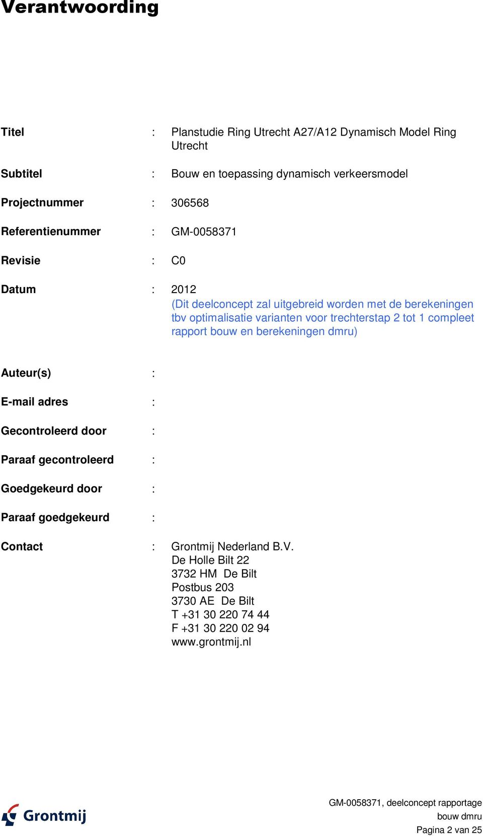 tot 1 compleet rapport bouw en berekeningen dmru) Auteur(s) : E-mail adres : Gecontroleerd door : Paraaf gecontroleerd : Goedgekeurd door : Paraaf goedgekeurd :