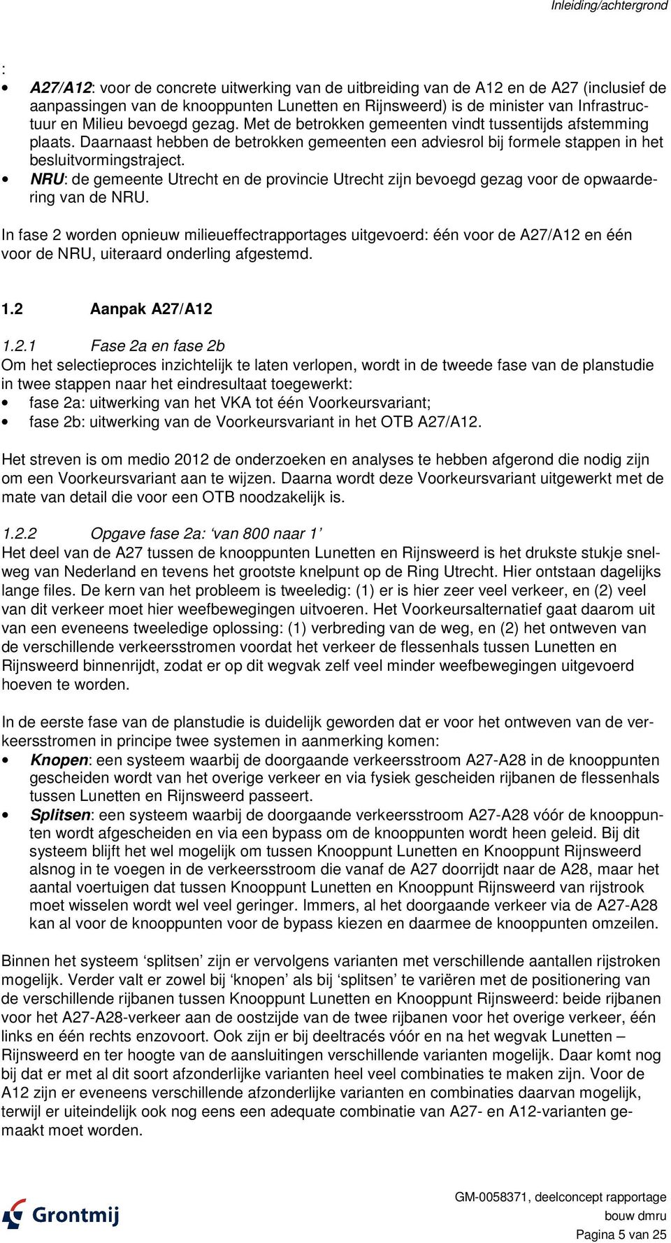 Daarnaast hebben de betrokken gemeenten een adviesrol bij formele stappen in het besluitvormingstraject.