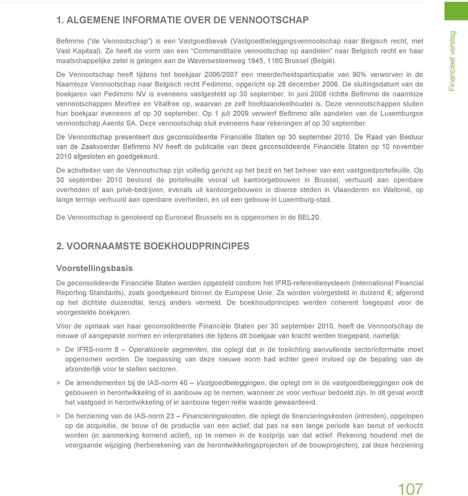 De Vennootschap heeft tijdens het boekjaar 2006/2007 een meerderheidsparticipatie van 90% verworven in de Naamloze Vennootschap naar Belgisch recht Fedimmo, opgericht op 28 december 2006.