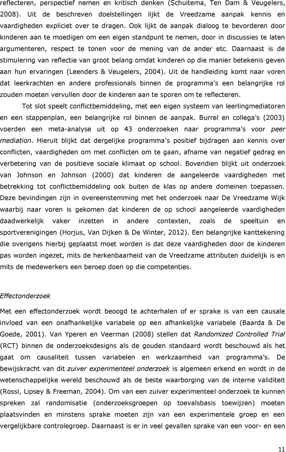 Daarnaast is de stimulering van reflectie van groot belang omdat kinderen op die manier betekenis geven aan hun ervaringen (Leenders & Veugelers, 2004).