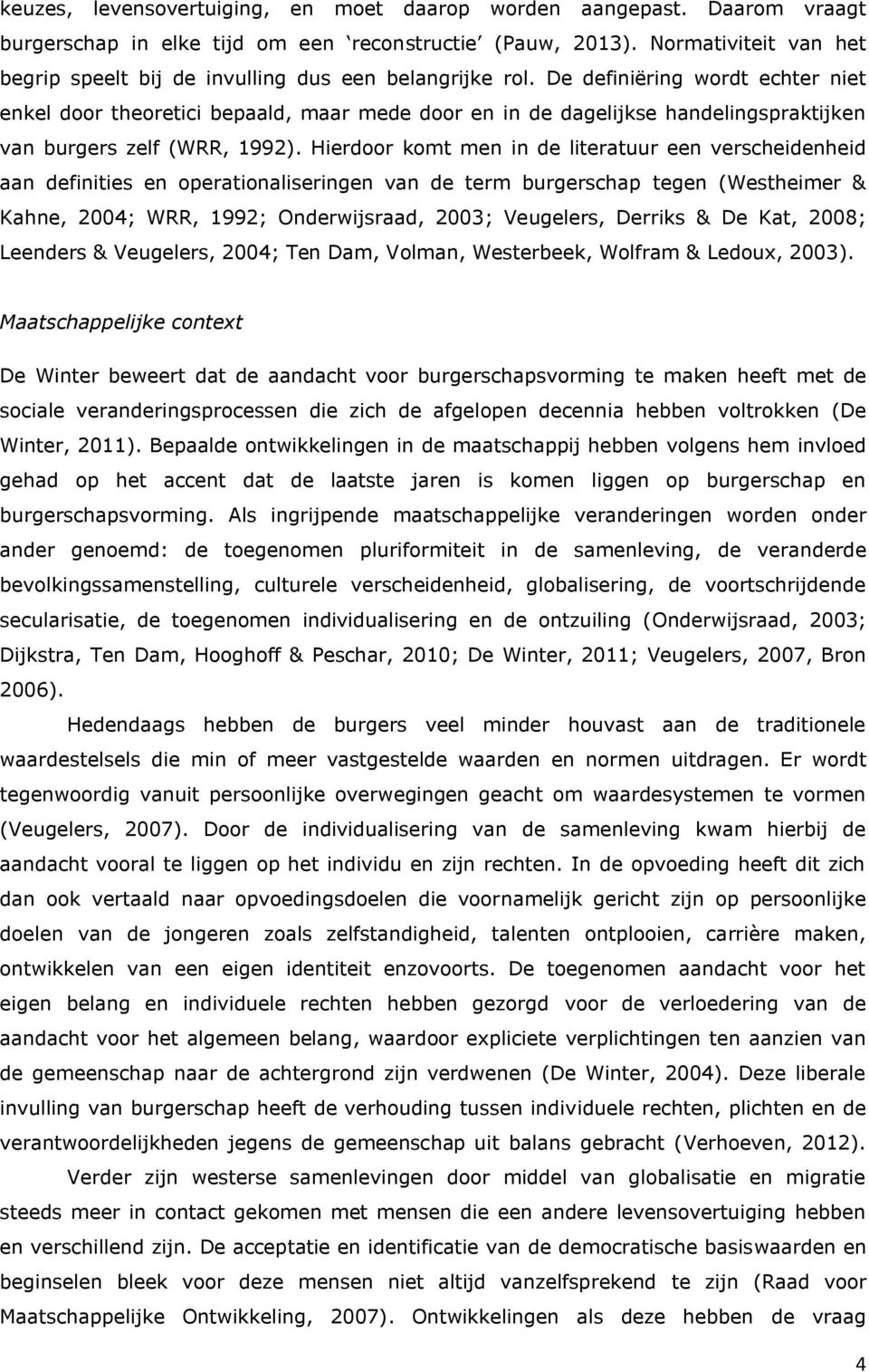 De definiëring wordt echter niet enkel door theoretici bepaald, maar mede door en in de dagelijkse handelingspraktijken van burgers zelf (WRR, 1992).