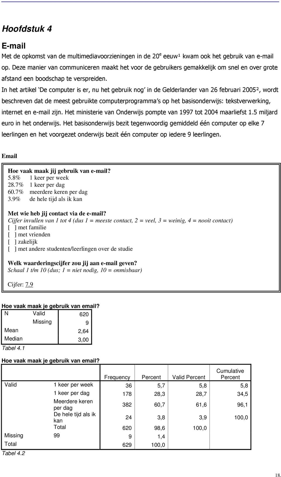 Cijfer invullen van 1 tot 4 (dus 1 = meeste contact, 2 = veel, 3 = weinig, 4 = nooit contact) [ ] met familie [ ] met vrienden [ ] zakelijk [ ] met andere studenten/leerlingen over de studie Welk