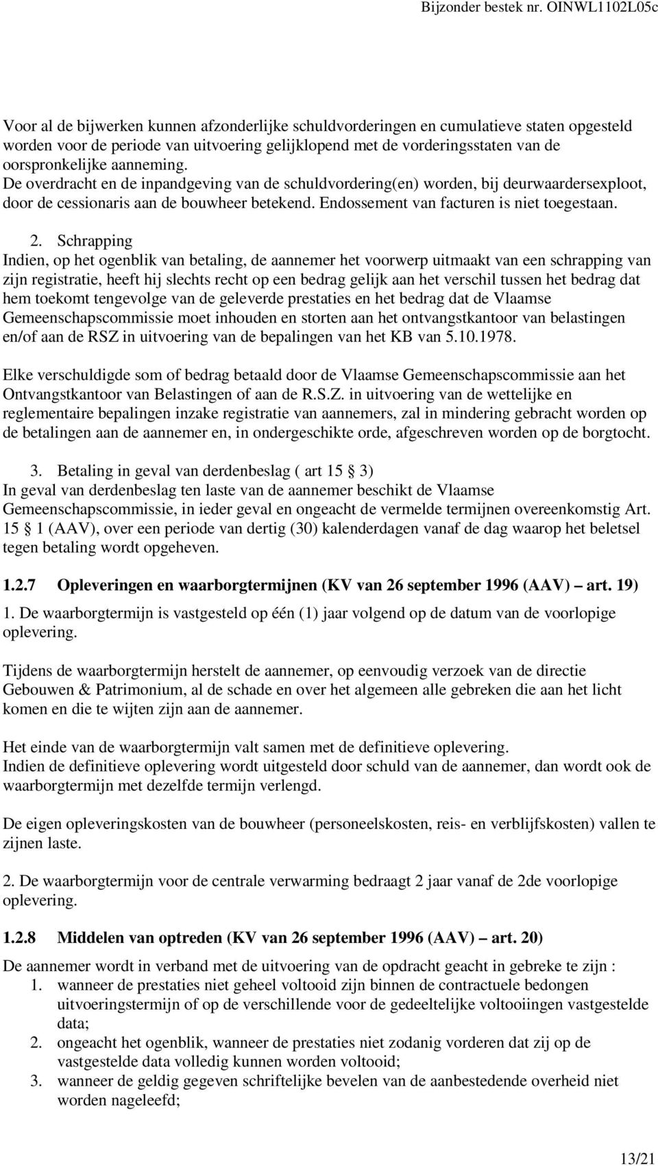 oorspronkelijke aanneming. De overdracht en de inpandgeving van de schuldvordering(en) worden, bij deurwaardersexploot, door de cessionaris aan de bouwheer betekend.