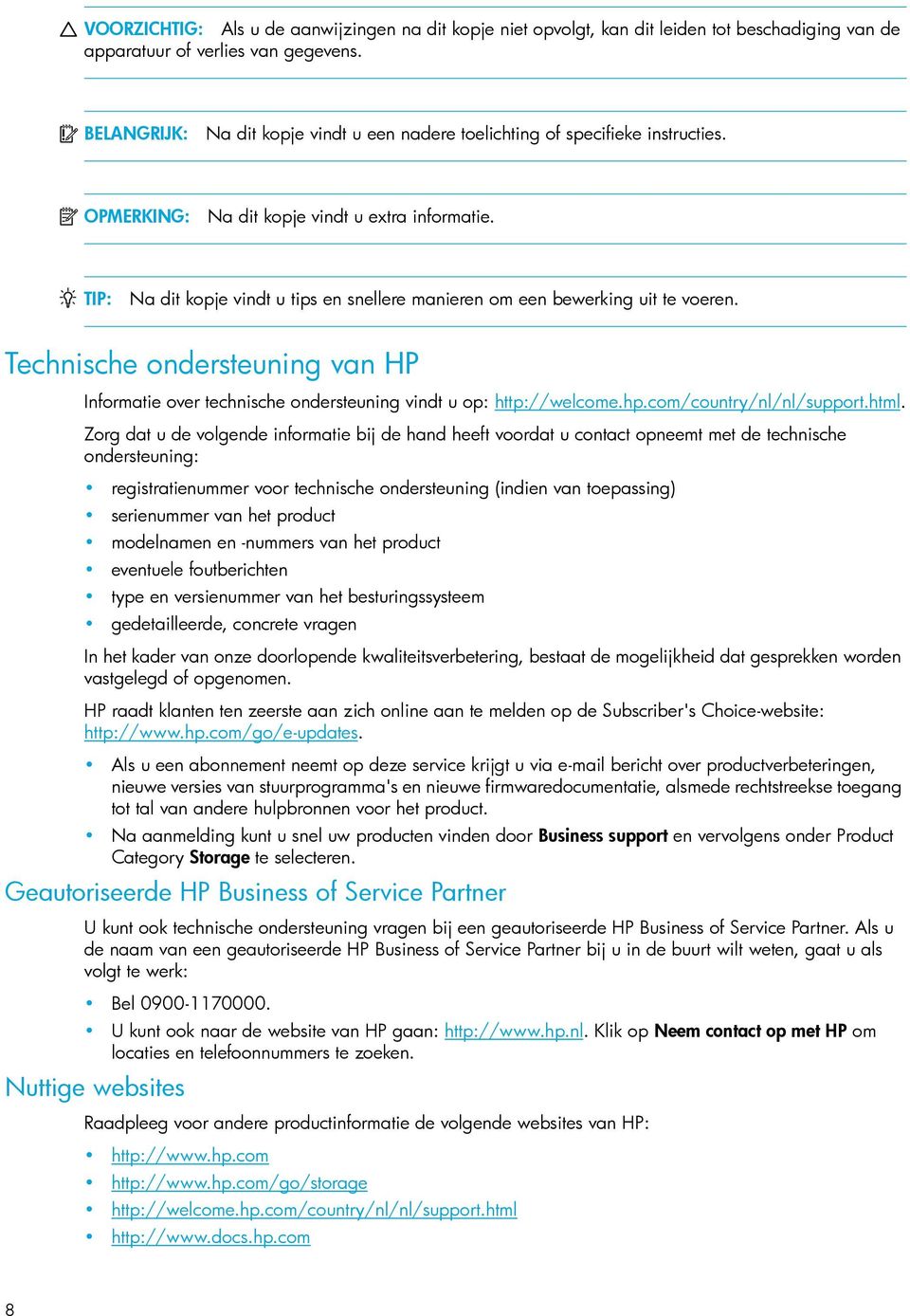 TIP: Na dit kopje vindt u tips en snellere manieren om een bewerking uit te voeren. Technische ondersteuning van HP Informatie over technische ondersteuning vindt u op: http://welcome.hp.