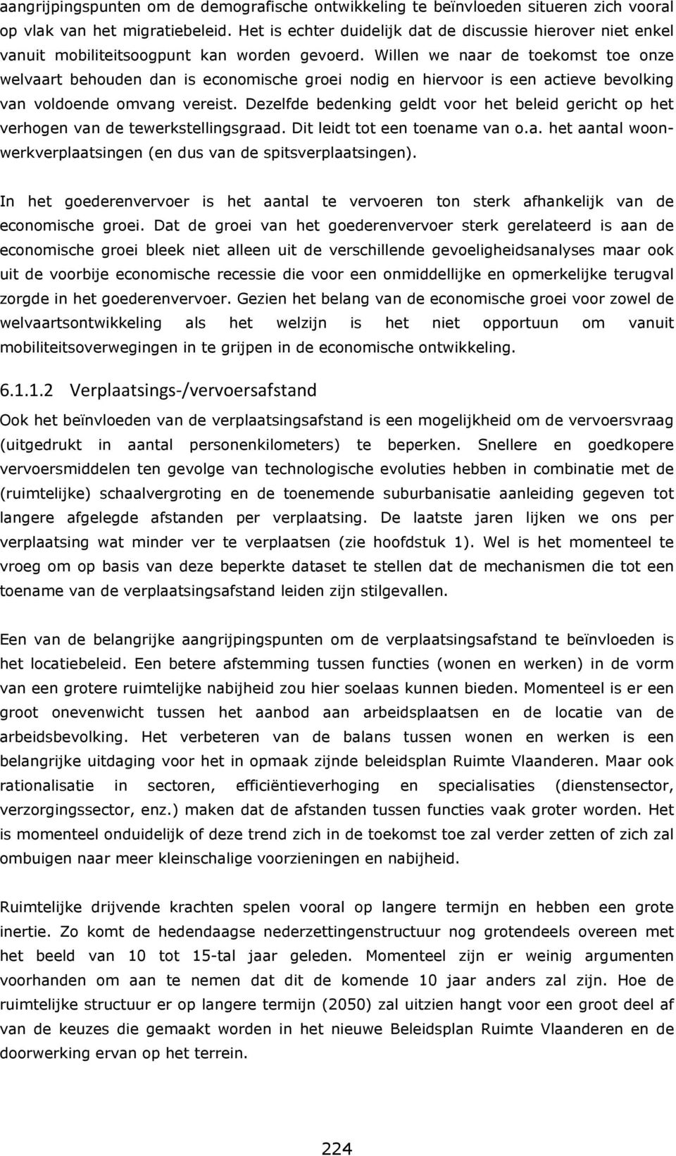 Willen we naar de toekomst toe onze welvaart behouden dan is economische groei nodig en hiervoor is een actieve bevolking van voldoende omvang vereist.