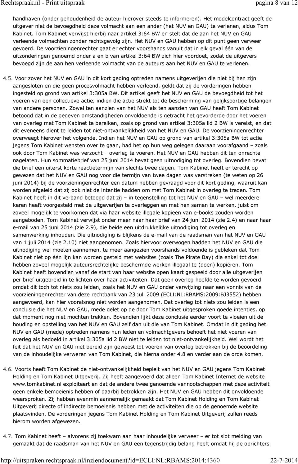 Tom Kabinet verwijst hierbij naar artikel 3:64 BW en stelt dat de aan het NUV en GAU verleende volmachten zonder rechtsgevolg zijn. Het NUV en GAU hebben op dit punt geen verweer gevoerd.