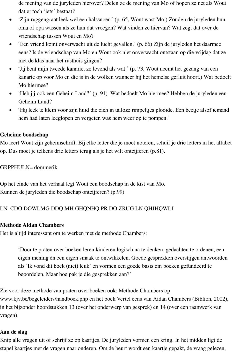 66) Zijn de juryleden het daarmee eens? Is de vriendschap van Mo en Wout ook niet onverwacht ontstaan op die vrijdag dat ze met de klas naar het rusthuis gingen?