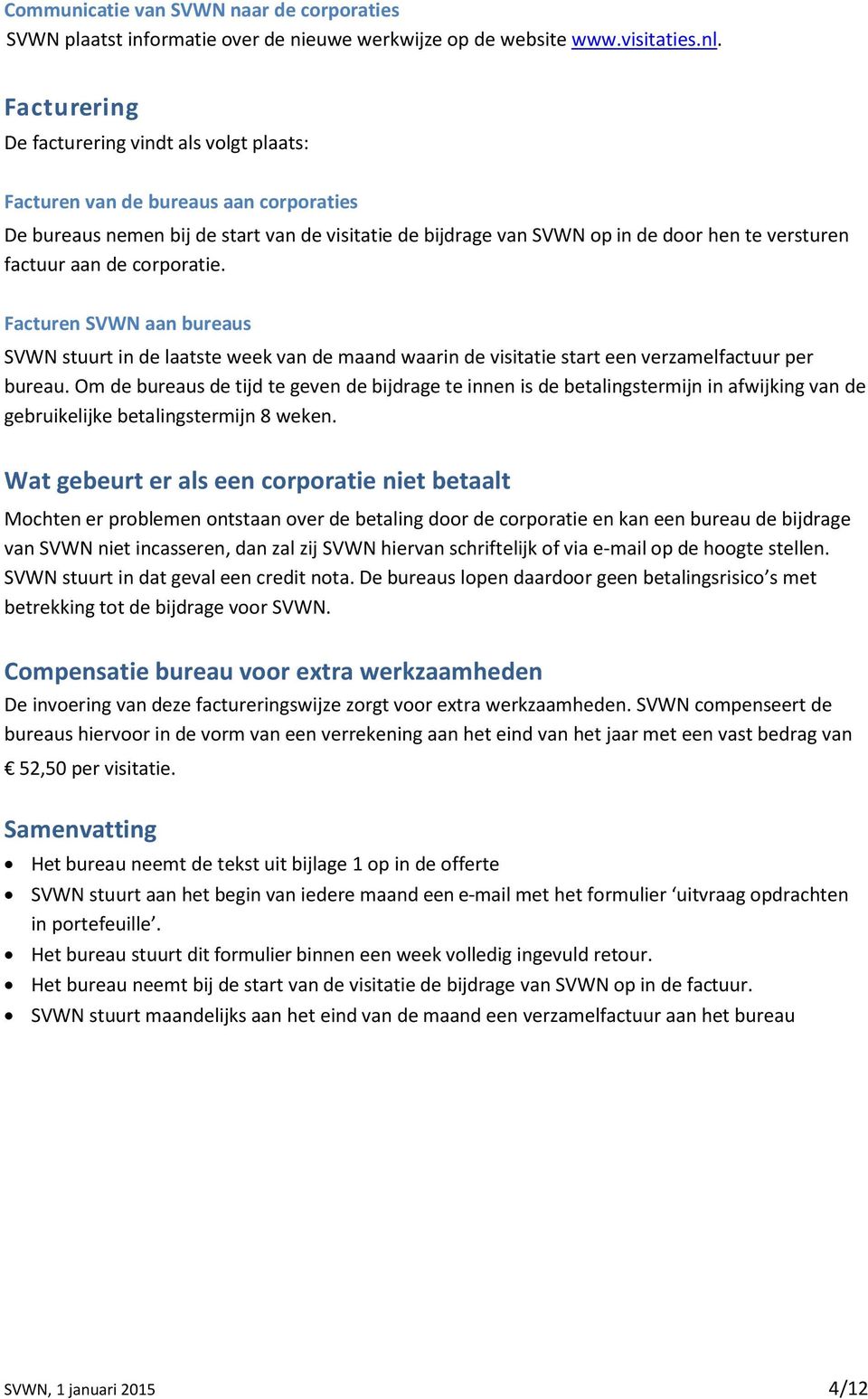 aan de corporatie. Facturen SVWN aan bureaus SVWN stuurt in de laatste week van de maand waarin de visitatie start een verzamelfactuur per bureau.