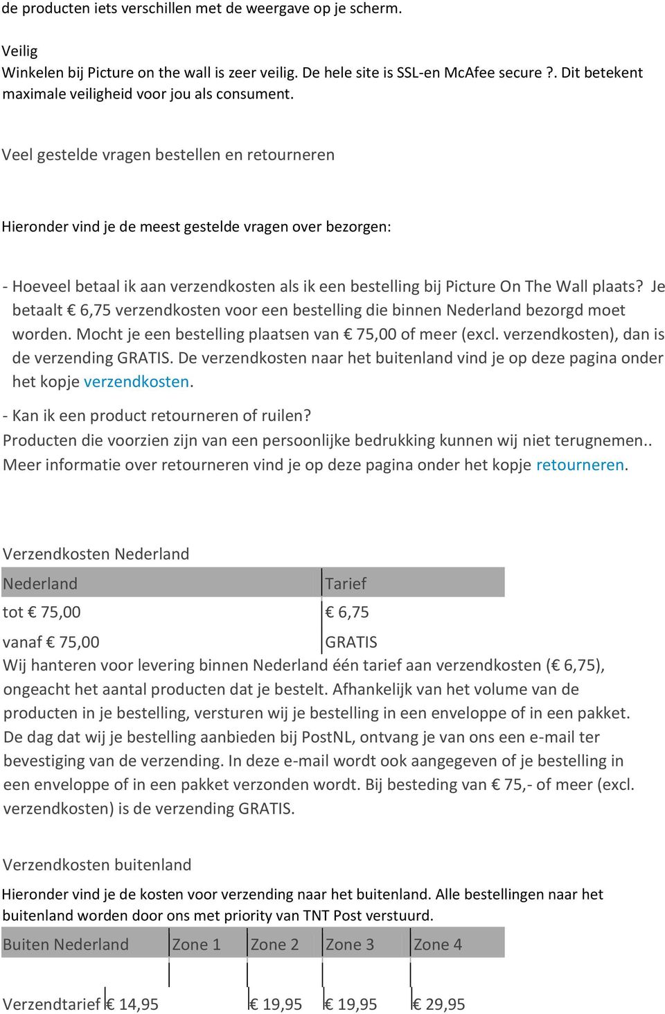 Bezorgen Veel gestelde vragen bestellen en retourneren Hieronder vind je de meest gestelde vragen over bezorgen: - Hoeveel betaal ik aan verzendkosten als ik een bestelling bij Picture On The Wall