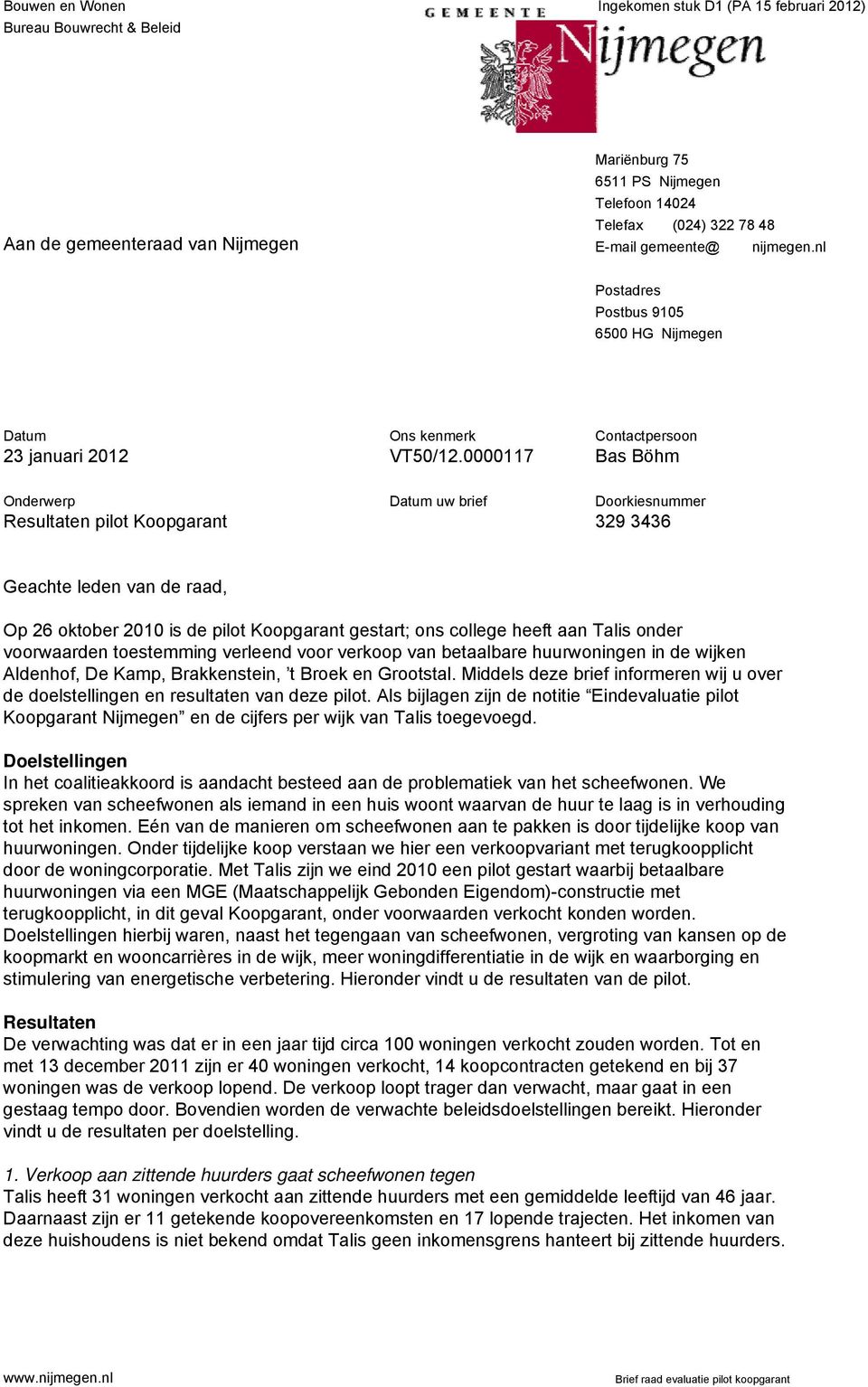 0000117 Contactpersoon Bas Böhm Onderwerp Resultaten pilot Koopgarant Datum uw brief Doorkiesnummer 329 3436 Geachte leden van de raad, Op 26 oktober 2010 is de pilot Koopgarant gestart; ons college