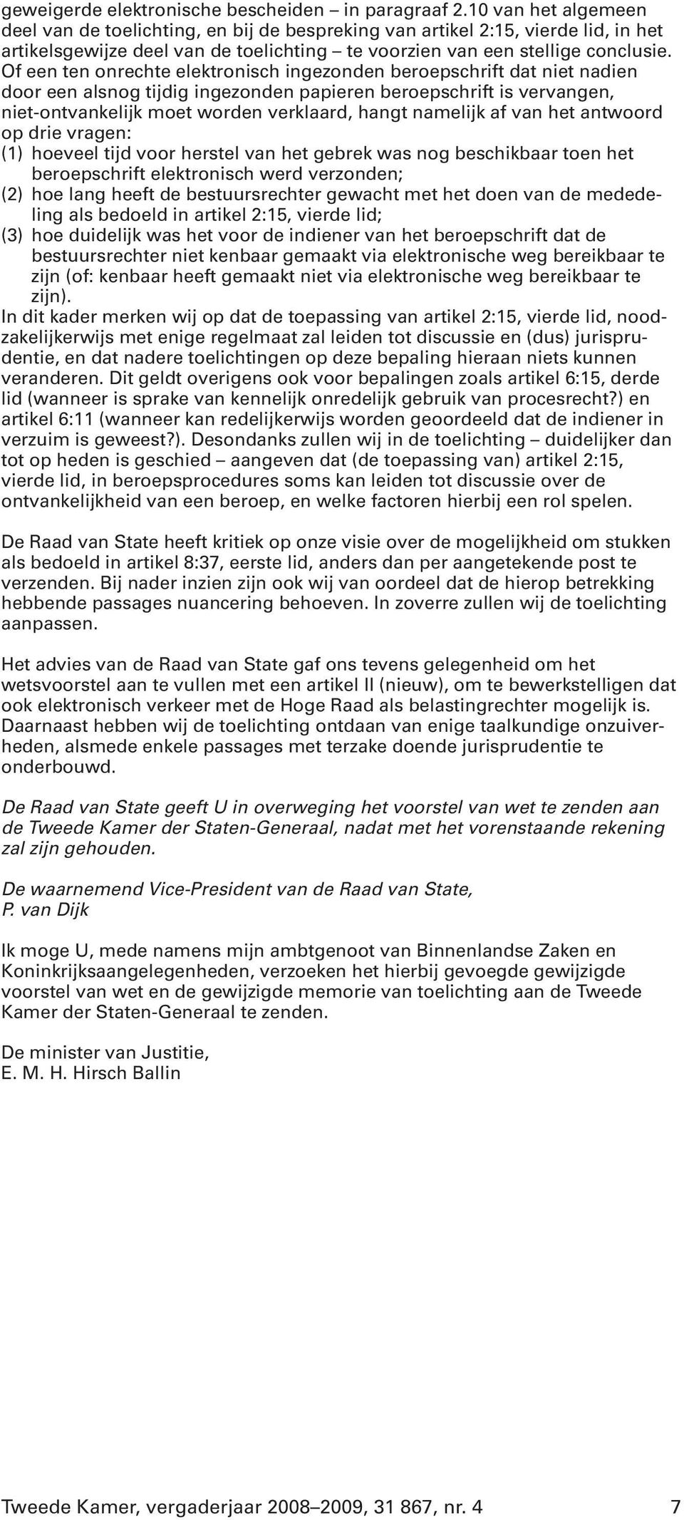 Of een ten onrechte elektronisch ingezonden beroepschrift dat niet nadien door een alsnog tijdig ingezonden papieren beroepschrift is vervangen, niet-ontvankelijk moet worden verklaard, hangt