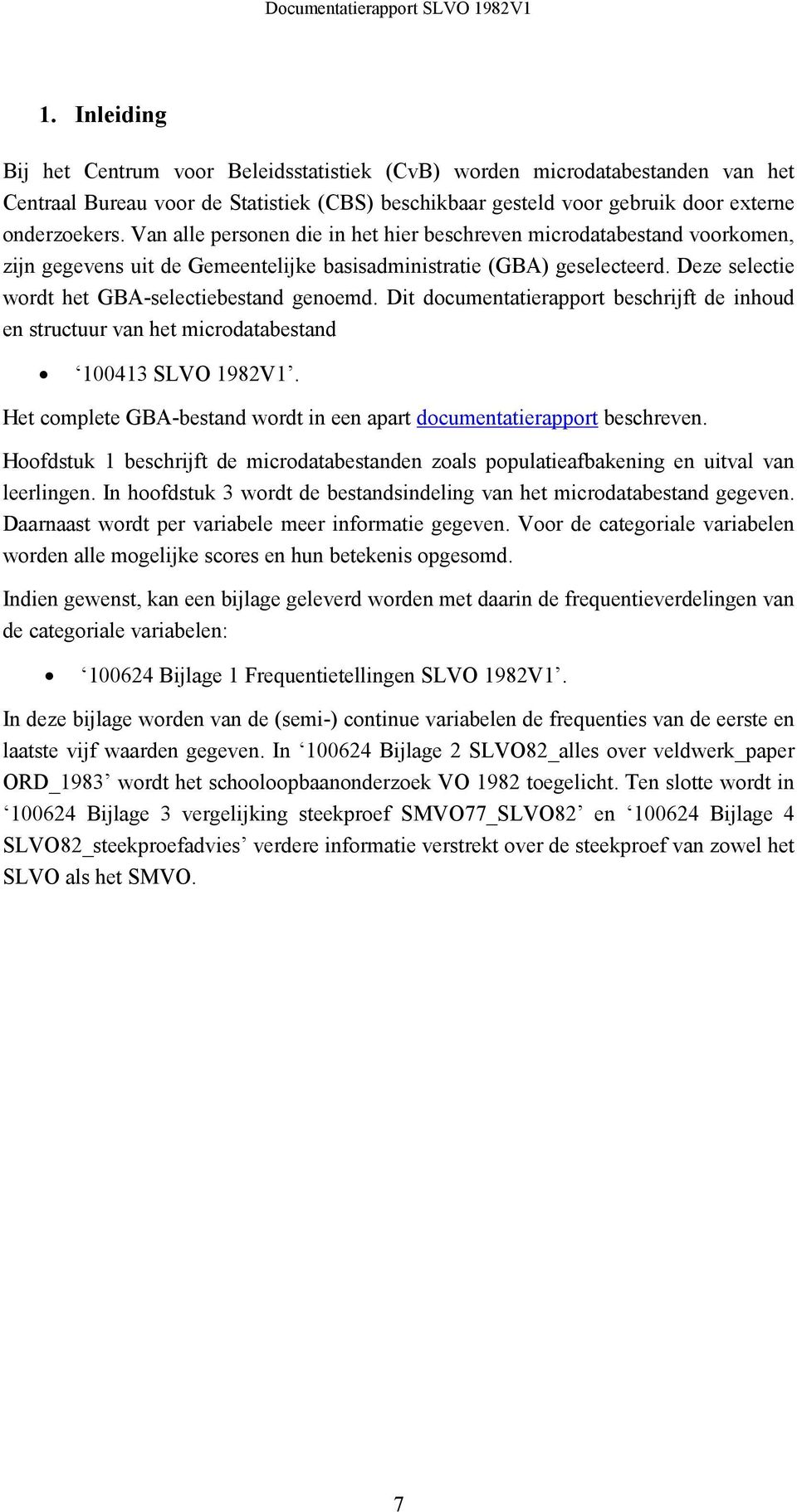 Dit documentatierapport beschrijft de inhoud en structuur van het microdatabestand 100413 SLVO 1982V1. Het complete GBA-bestand wordt in een apart documentatierapport beschreven.