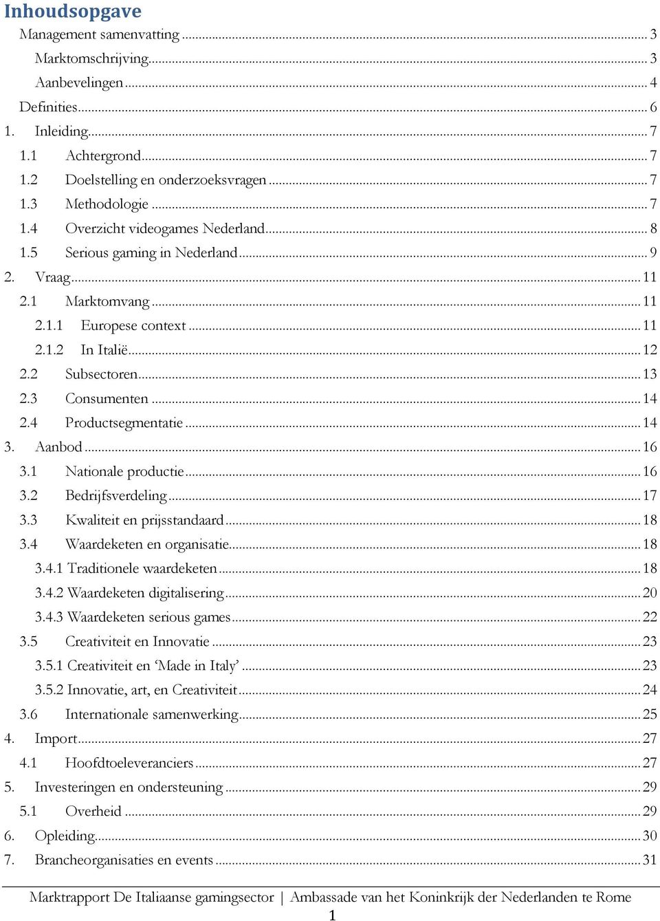 3 Consumenten... 14 2.4 Productsegmentatie... 14 Aanbod... 16 3.1 Nationale productie... 16 3.2 Bedrijfsverdeling... 17 3.3 Kwaliteit en prijsstandaard... 18 3.4 Waardeketen en organisatie... 18 3.4.1 Traditionele waardeketen.