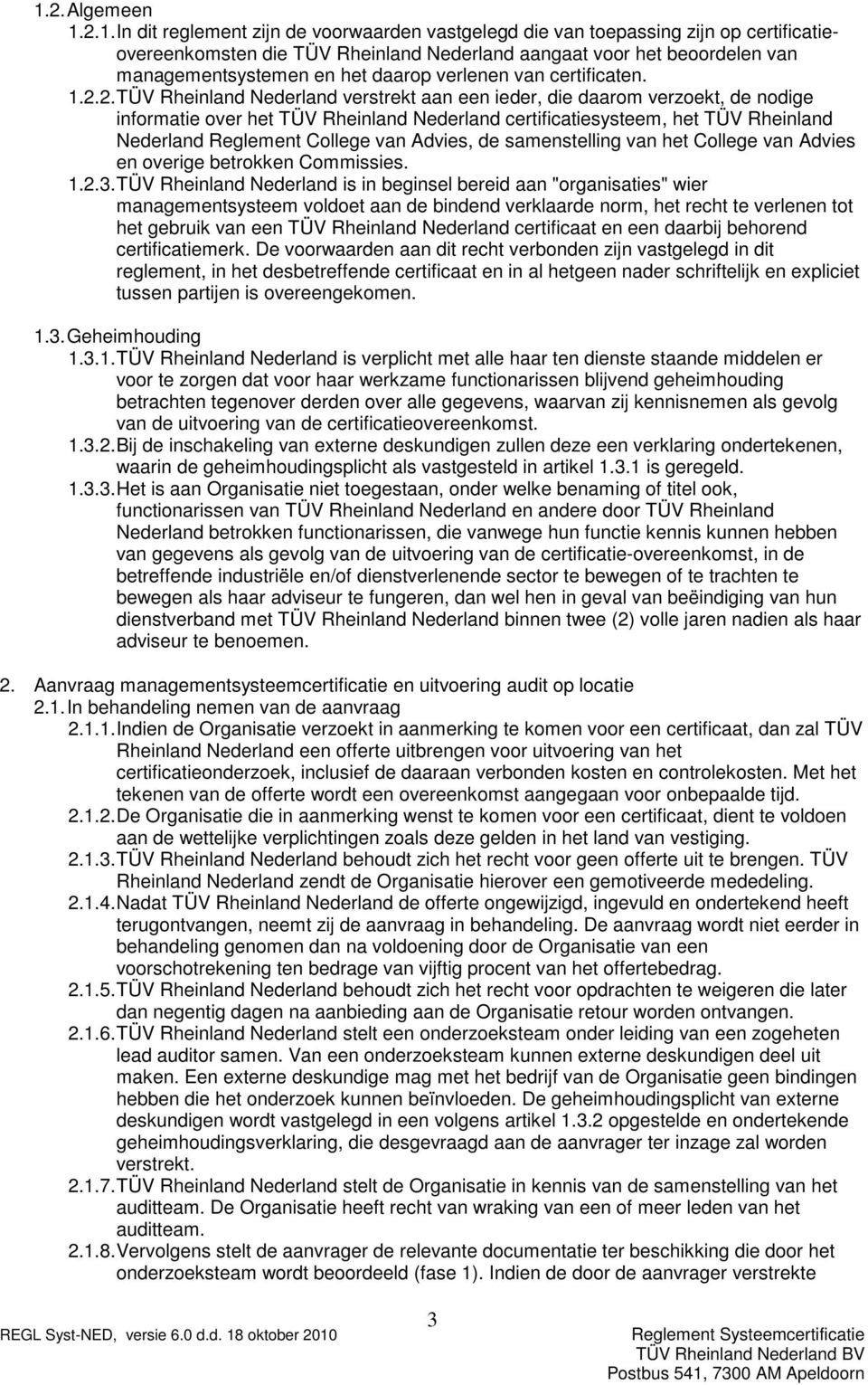 2. TÜV Rheinland Nederland verstrekt aan een ieder, die daarom verzoekt, de nodige informatie over het TÜV Rheinland Nederland certificatiesysteem, het TÜV Rheinland Nederland Reglement College van