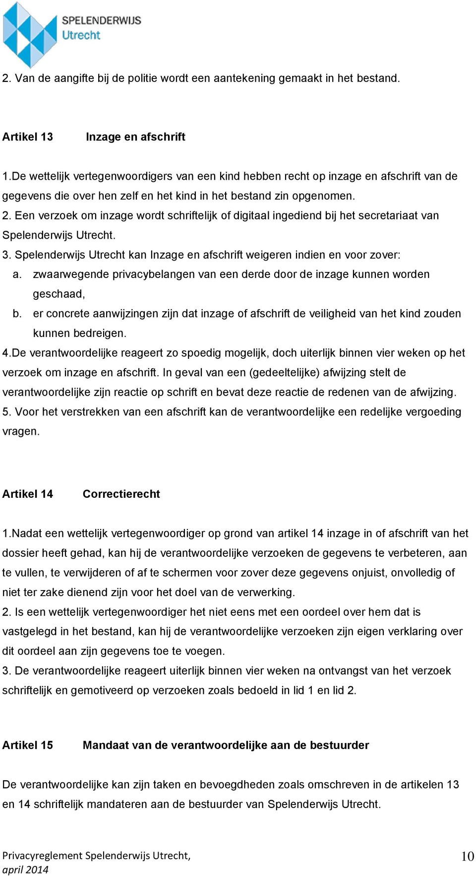 Een verzoek om inzage wordt schriftelijk of digitaal ingediend bij het secretariaat van Spelenderwijs Utrecht. 3. Spelenderwijs Utrecht kan Inzage en afschrift weigeren indien en voor zover: a.