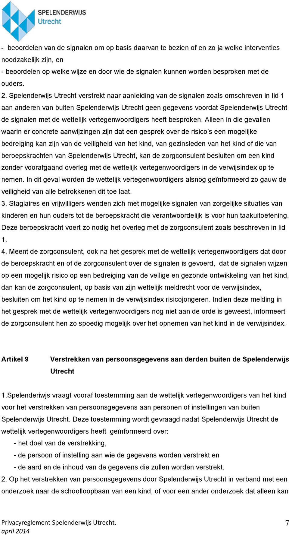 Spelenderwijs Utrecht verstrekt naar aanleiding van de signalen zoals omschreven in lid 1 aan anderen van buiten Spelenderwijs Utrecht geen gegevens voordat Spelenderwijs Utrecht de signalen met de