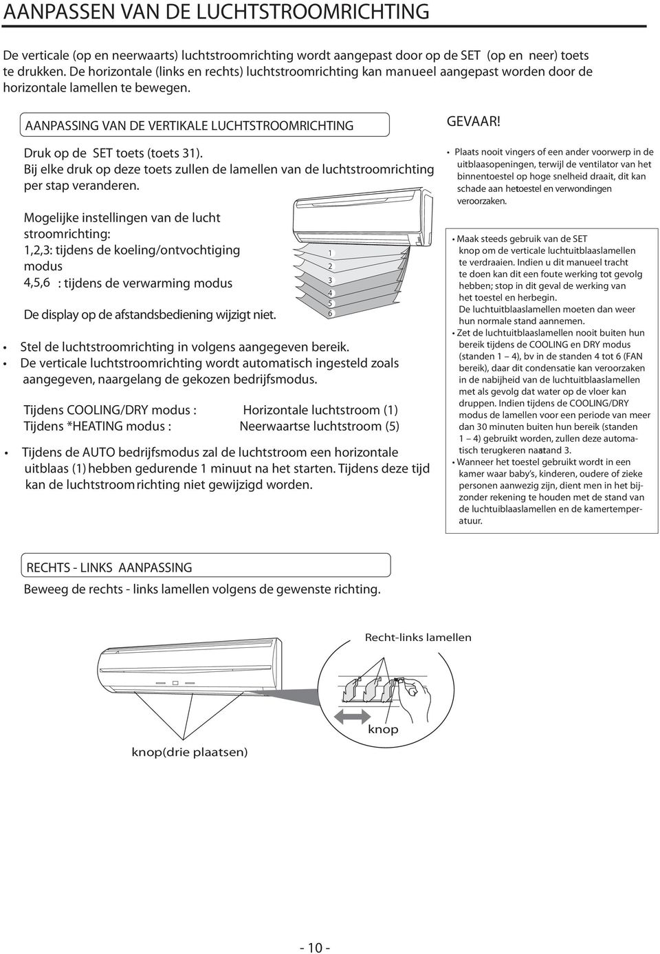 AANPASSING VAN DE VERTIKALE LUCHTSTROOMRICHTING Druk op de SET toets (toets 31). Bij elke druk op deze toets zullen de lamellen van de luchtstroomrichting per stap veranderen.