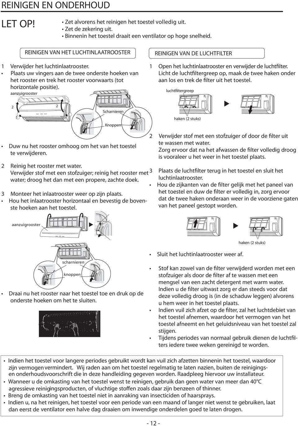 aanzuigrooster REINIGEN VAN DE LUCHTFILTER 1 Open het luchtinlaatrooster en verwijder de luchtfilter. Licht de luchtfiltergreep op, maak de twee haken onder aan los en trek de filter uit het toestel.