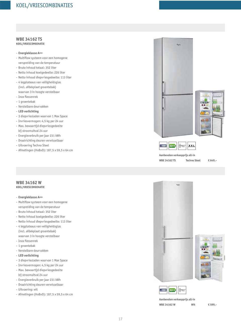 Invriesvermogen: 4,5 kg per 24 uur bij stroomuitval 24 uur - Energieverbruik per jaar 231 kwh - Uitvoering Techno Steel - Afmetingen (HxBxD): 187,5 x 59,5 x 64 cm WBE 34162 TS Techno Steel 649, WBE