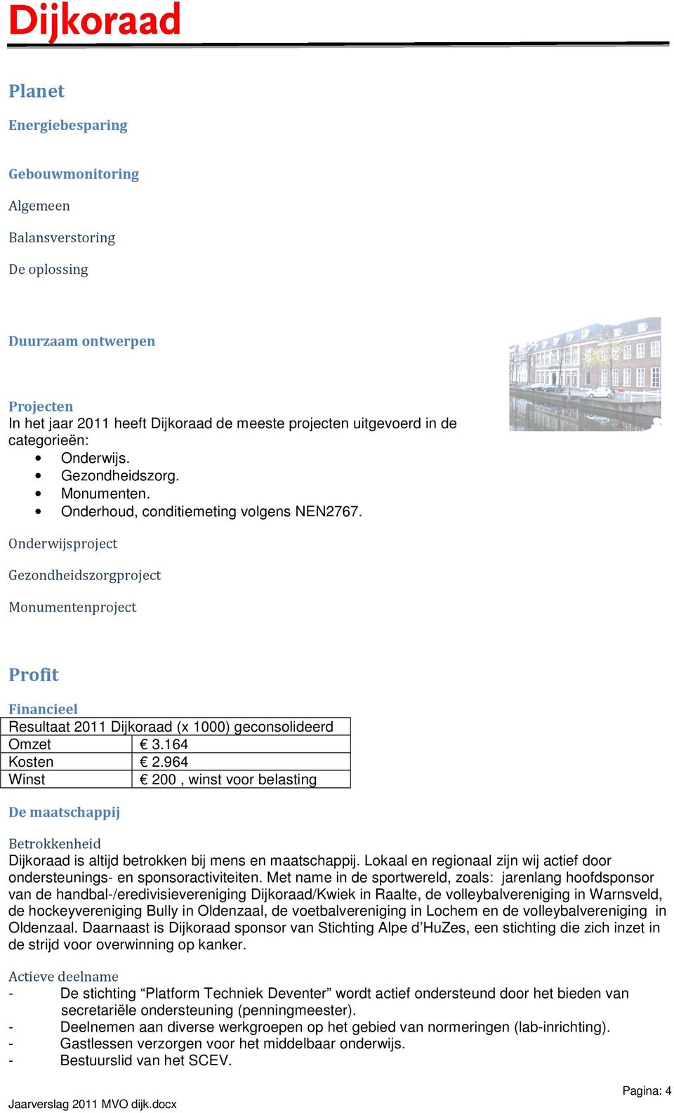 164 Kosten 2.964 Winst 200, winst voor belasting De maatschappij Betrokkenheid is altijd betrokken bij mens en maatschappij.