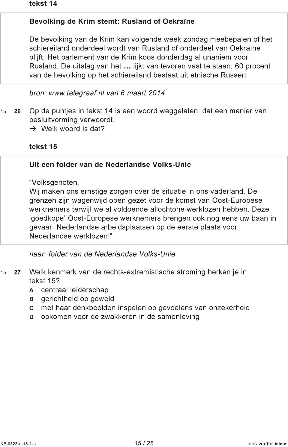 bron: www.telegraaf.nl van 6 maart 2014 1p 26 Op de puntjes in tekst 14 is een woord weggelaten, dat een manier van besluitvorming verwoordt. Welk woord is dat?