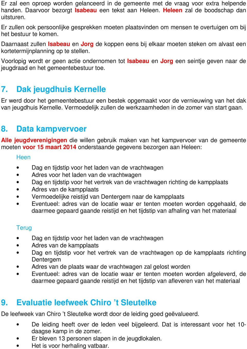 Daarnaast zullen Isabeau en Jorg de koppen eens bij elkaar moeten steken om alvast een kortetermijnplanning op te stellen.