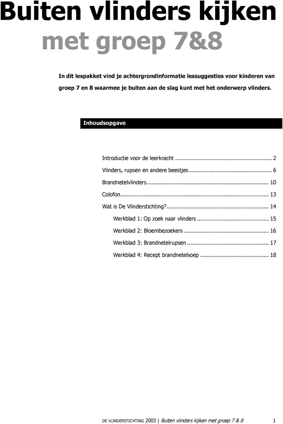 .. 6 Brandnetelvlinders... 10 Colofon... 13 Wat is De Vlinderstichting?... 14 Werkblad 1: Op zoek naar vlinders... 15 Werkblad 2: Bloembezoekers.