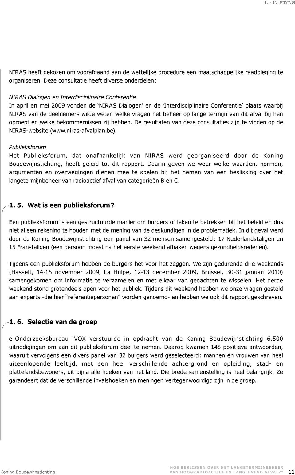 van de deelnemers wilde weten welke vragen het beheer op lange termijn van dit afval bij hen oproept en welke bekommernissen zij hebben.