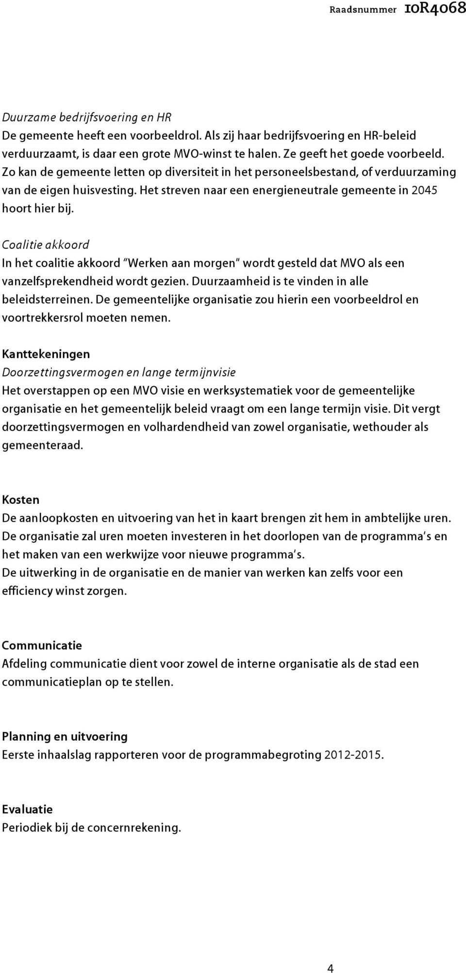 Coalitie akkoord In het coalitie akkoord Werken aan morgen wordt gesteld dat MVO als een vanzelfsprekendheid wordt gezien. Duurzaamheid is te vinden in alle beleidsterreinen.