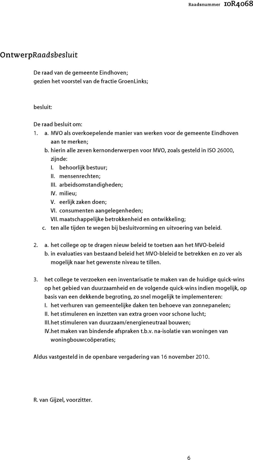 mensenrechten; III. arbeidsomstandigheden; IV. milieu; V. eerlijk zaken doen; VI. consumenten aangelegenheden; VII. maatschappelijke betrokkenheid en ontwikkeling; c.