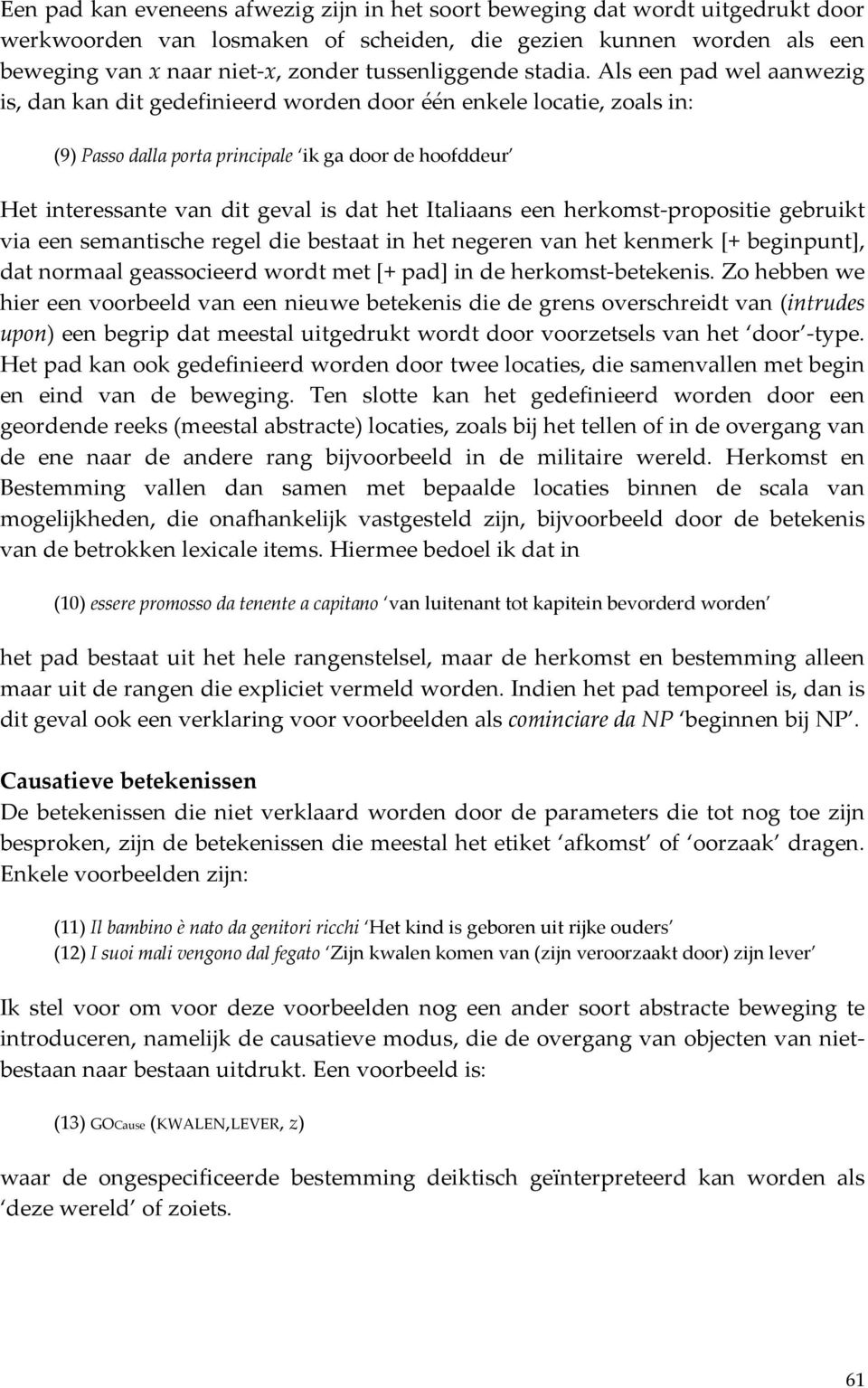 Als een pad wel aanwezig is, dan kan dit gedefinieerd worden door één enkele locatie, zoals in: (9) Passo dalla porta principale ik ga door de hoofddeur Het interessante van dit geval is dat het