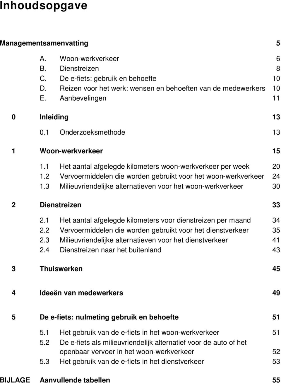 3 Milieuvriendelijke alternatieven voor het woon-werkverkeer 30 2 Dienstreizen 33 2. Het aantal afgelegde kilometers voor dienstreizen per maand 3 2.