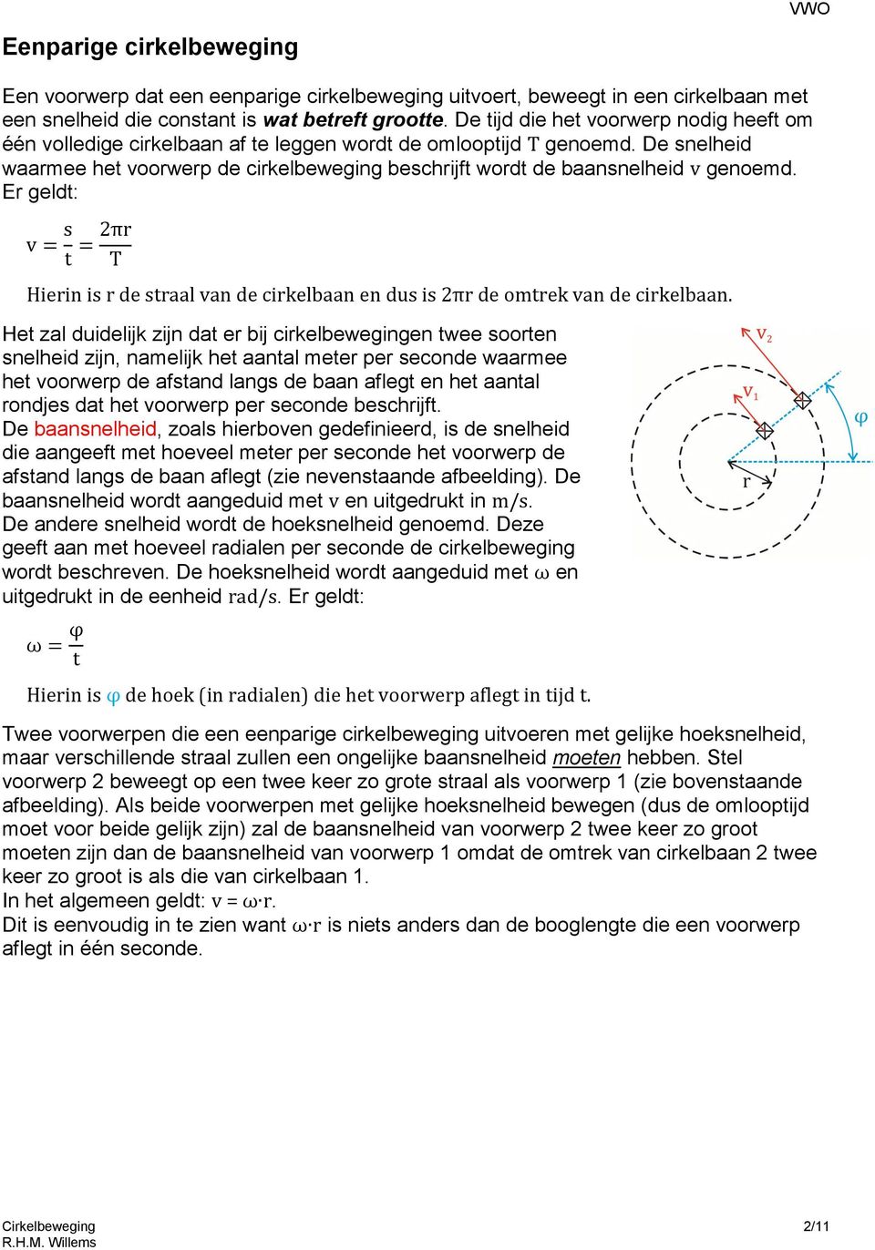 E geldt: v = s t = 2π T Hiein is de staal van de cikelbaan en dus is 2π de omtek van de cikelbaan.