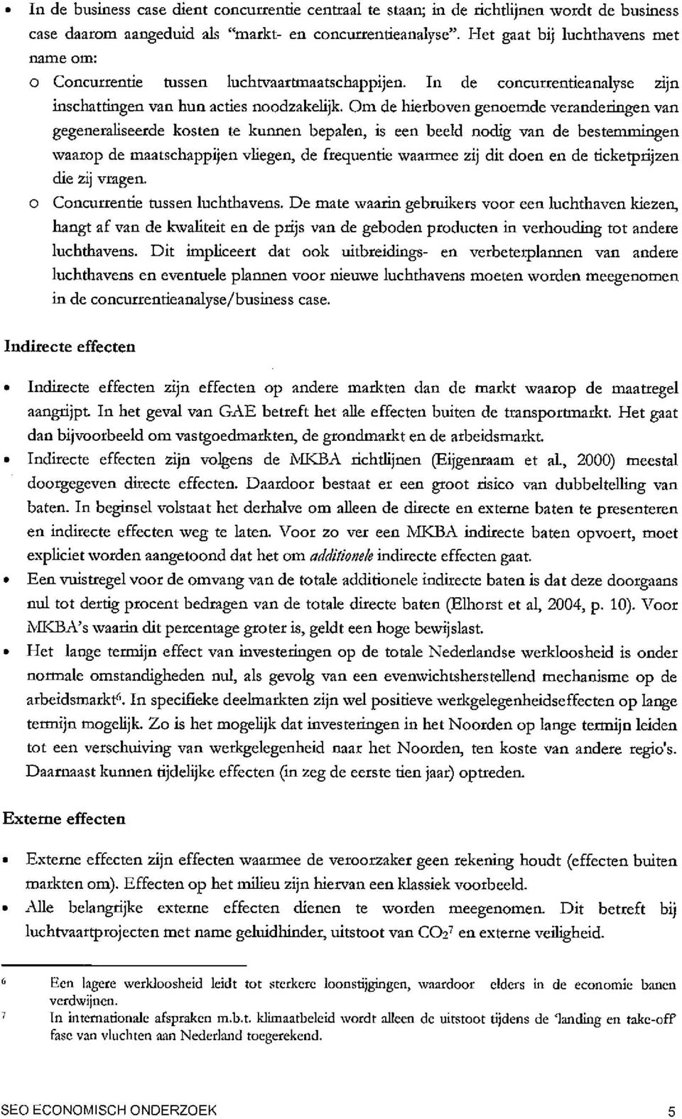 Om de hierboven genoemde veranderingen van gegeneraliseerde kosten te kunnen bepalen, is een beeki nodig van de bestemmingen waarop de maatschappijen vliegen, de frequentie waarmee zij dit doen en de