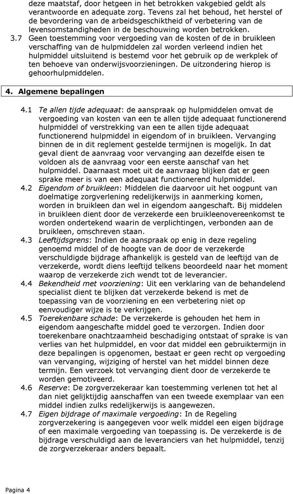 7 Geen toestemming voor vergoeding van de kosten of de in bruikleen verschaffing van de hulpmiddelen zal worden verleend indien het hulpmiddel uitsluitend is bestemd voor het gebruik op de werkplek