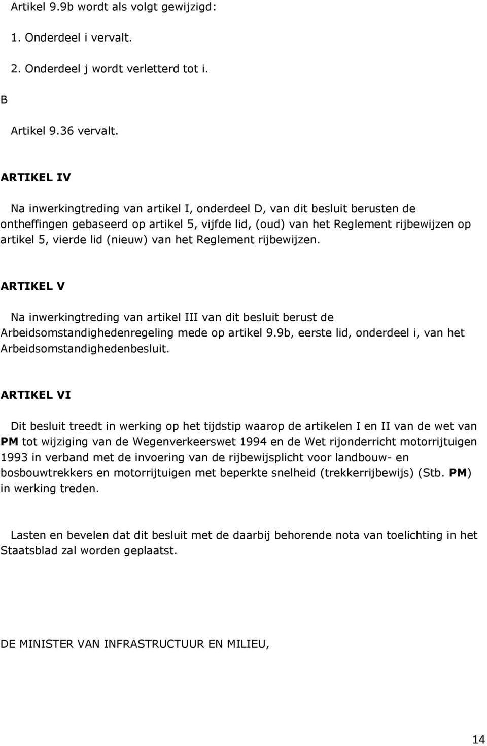 (nieuw) van het Reglement rijbewijzen. ARTIKEL V Na inwerkingtreding van artikel III van dit besluit berust de Arbeidsomstandighedenregeling mede op artikel 9.