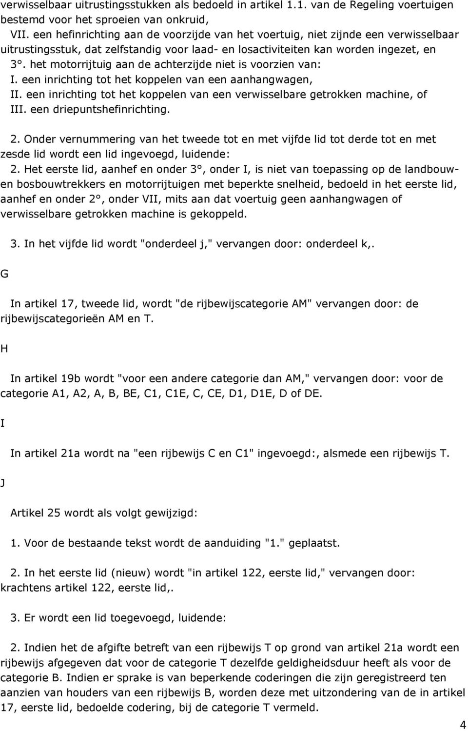 het motorrijtuig aan de achterzijde niet is voorzien van: I. een inrichting tot het koppelen van een aanhangwagen, II. een inrichting tot het koppelen van een verwisselbare getrokken machine, of III.