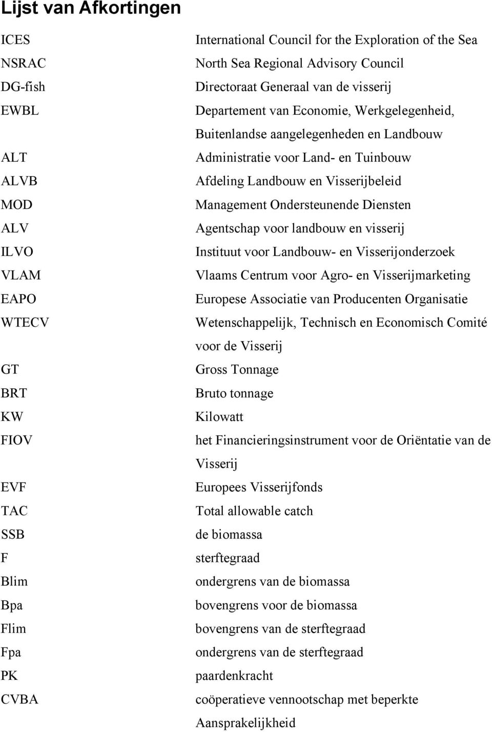 Landbouw en Visserijbeleid Management Ondersteunende Diensten Agentschap voor landbouw en visserij Instituut voor Landbouw- en Visserijonderzoek Vlaams Centrum voor Agro- en Visserijmarketing