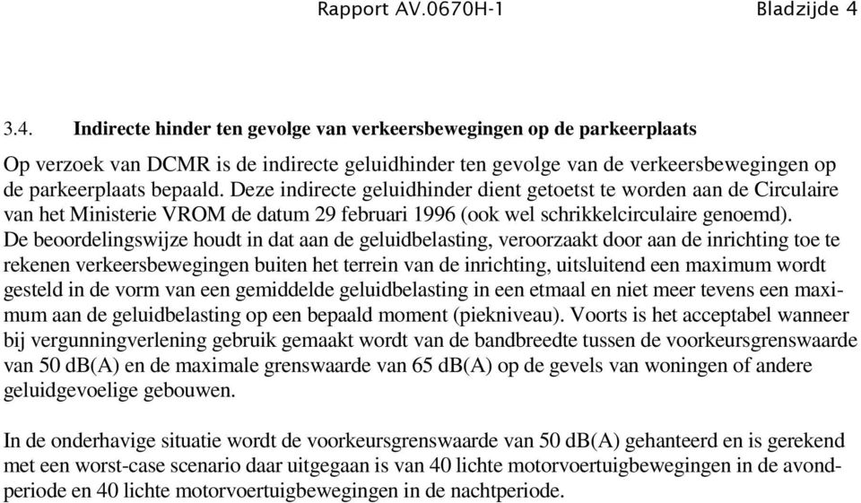 Deze indirecte geluidhinder dient getoetst te worden aan de Circulaire van het Ministerie VROM de datum 29 februari 1996 (ook wel schrikkelcirculaire genoemd).