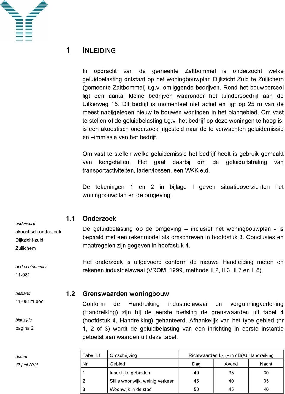 Dit bedrijf is momenteel niet actief en ligt op 25 m van de meest nabijgelegen nieuw te bouwen woningen in het plangebied. Om vast te stellen of de geluidbelasting t.g.v. het bedrijf op deze woningen te hoog is, is een akoestisch onderzoek ingesteld naar de te verwachten geluidemissie en immissie van het bedrijf.